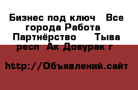 Бизнес под ключ - Все города Работа » Партнёрство   . Тыва респ.,Ак-Довурак г.